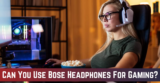 Can You Use Bose Headphones For Gaming? – All About Bose